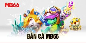 Sơ lược về bắn cá đổi thưởng MB66 