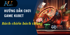 Hướng dẫn chơi gảm kubet