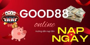 Chi tiết các bước nạp tiền tại Good88